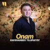 Ravshanbek Tojimatov — Onam