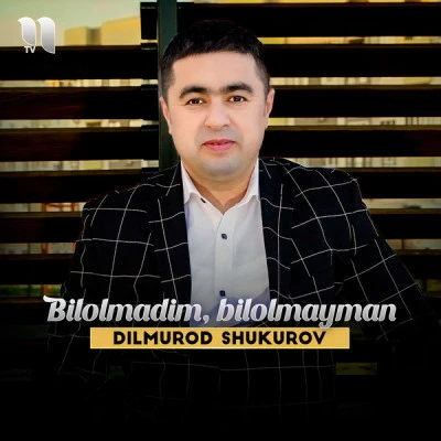 Dilmurod Shukurov — Bilolmadim, bilolmayman