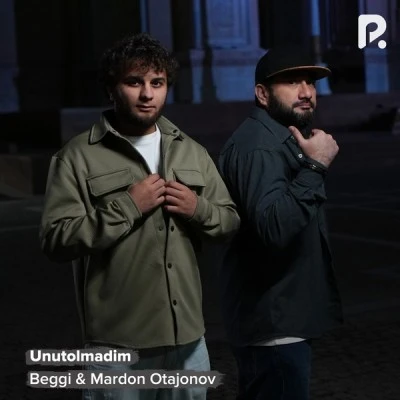 Beggi, Mardon Otajonov — Unutolmadim