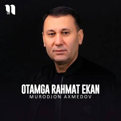 Murodjon Ahmedov — Otamga rahmat ekan