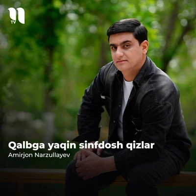 Amirjon Narzullayev — Qalbga yaqin sinfdosh qizlar
