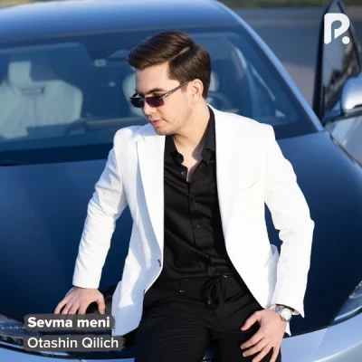 Otashin Qilich — Sevma meni