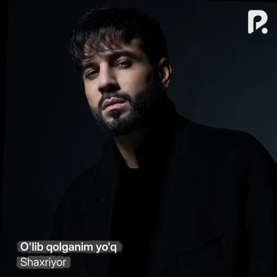 Shaxriyor — O'lib qolganim yo'q